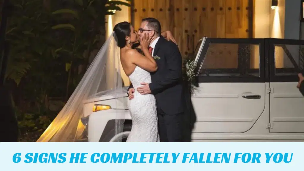 6 signs he completely fallen for you