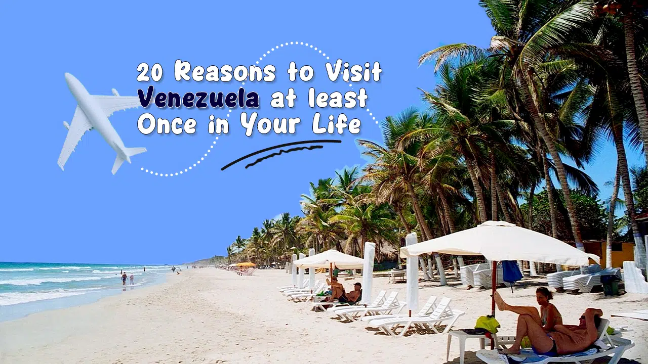 20 Reasons to Visit Venezuela at least Once in Your Life