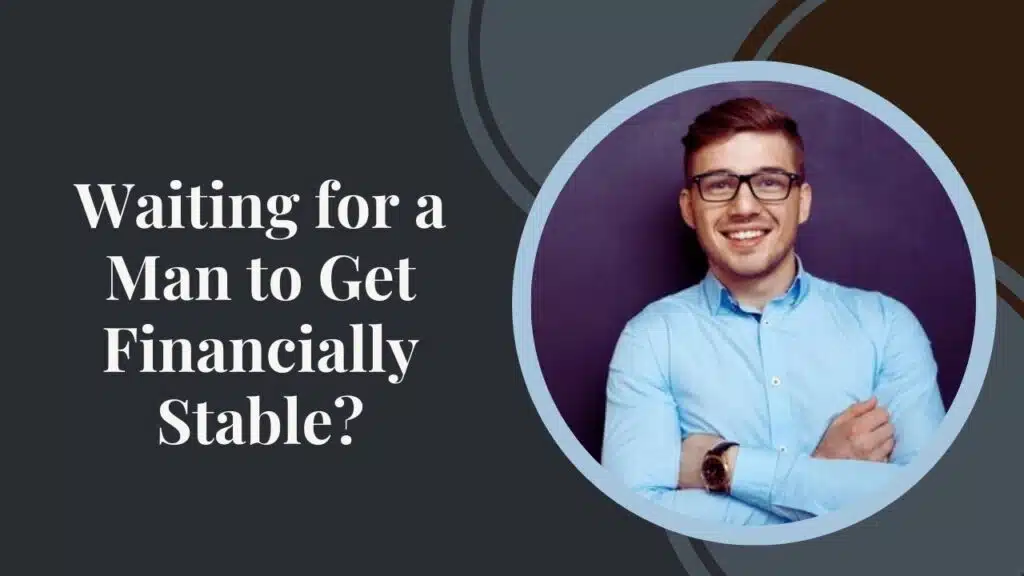 Waiting for a Man to Get Financially Stable