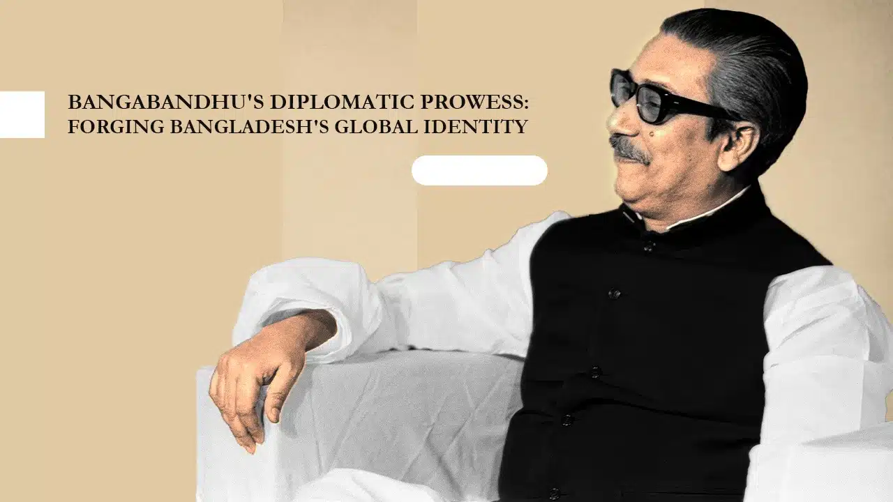 Bangabandhu Diplomatic Prowess