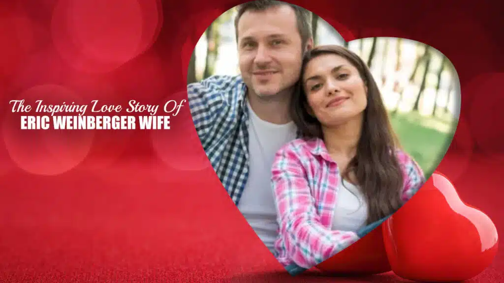 The Inspiring Love Story Of Eric Weinberger Wife