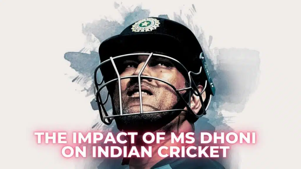 Impact of MS Dhoni on Indian Cricket