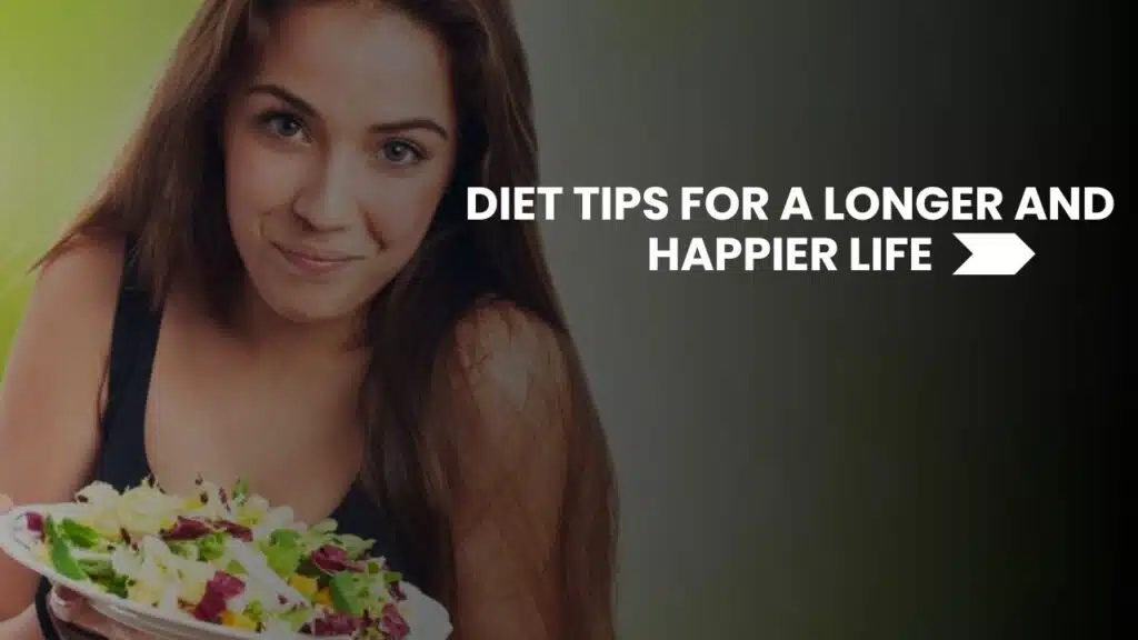 Diet Tips For A Longer And Happier Life