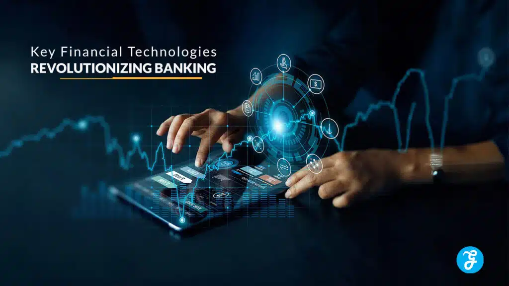 Key Financial Technologies (FinTech) Revolutionizing Banking