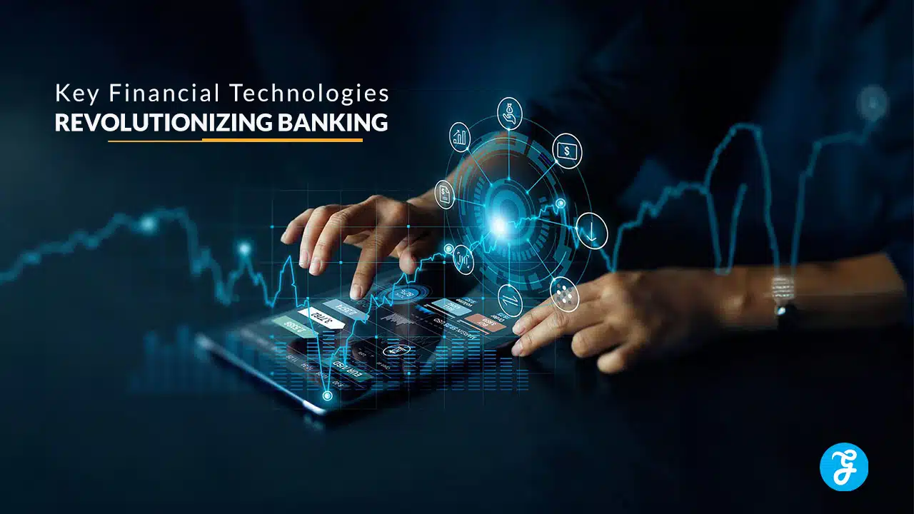 Key Financial Technologies (FinTech) Revolutionizing Banking