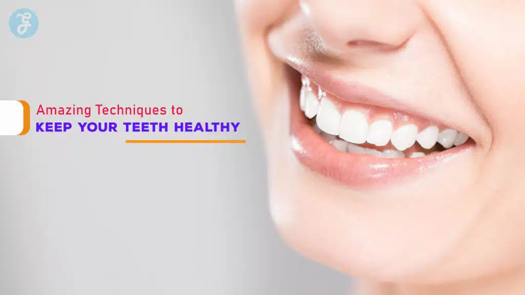 Amazing Techniques to Keep Your Teeth Healthy