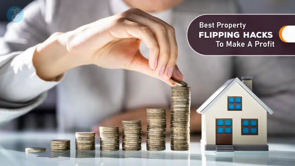 Best Property Flipping Hacks To Make A Profit