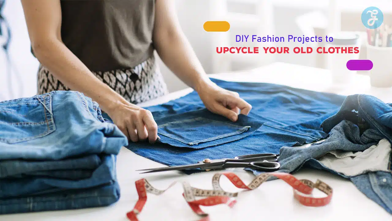 DIY Fashion Projects to Upcycle Your Old Clothes