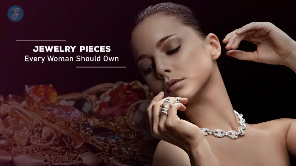 Jewelry Pieces Every Woman Should Own