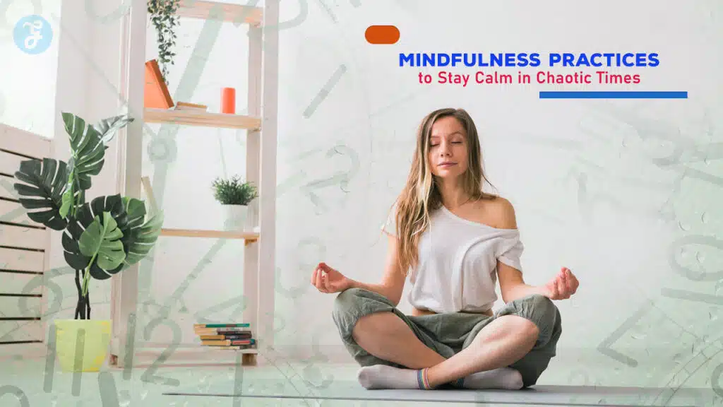 Mindfulness Practices to Stay Calm in Chaotic Times