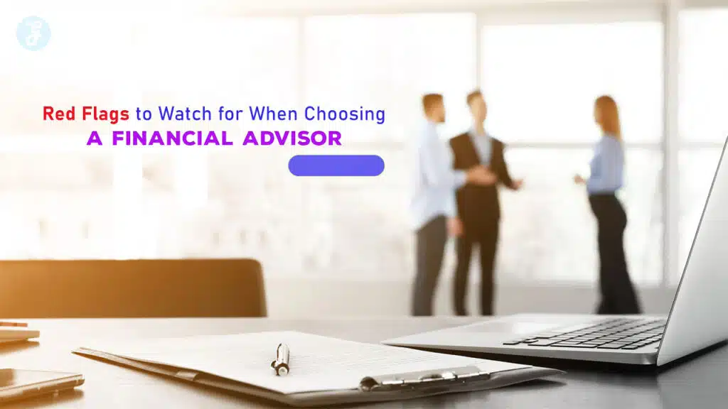 Red Flags to Watch for When Choosing a Financial Advisor