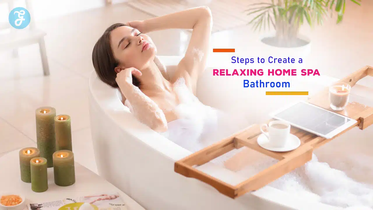 Steps to Create a Relaxing Home Spa Bathroom