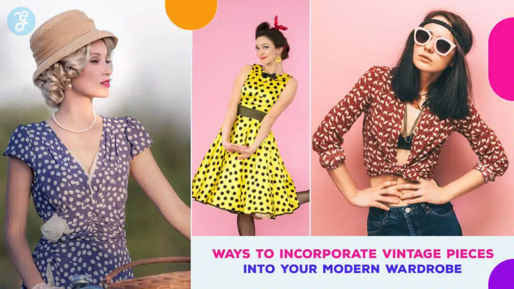 Ways to Incorporate Vintage Pieces into Your Modern Wardrobe