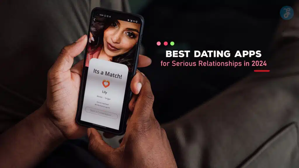 Best Dating Apps for Serious Relationships in 2024
