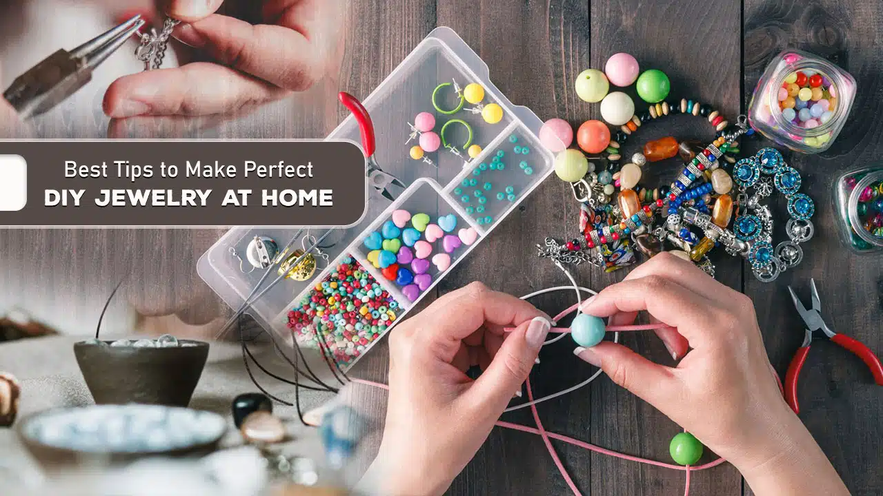Best Tips to Make Perfect DIY Jewelry at Home