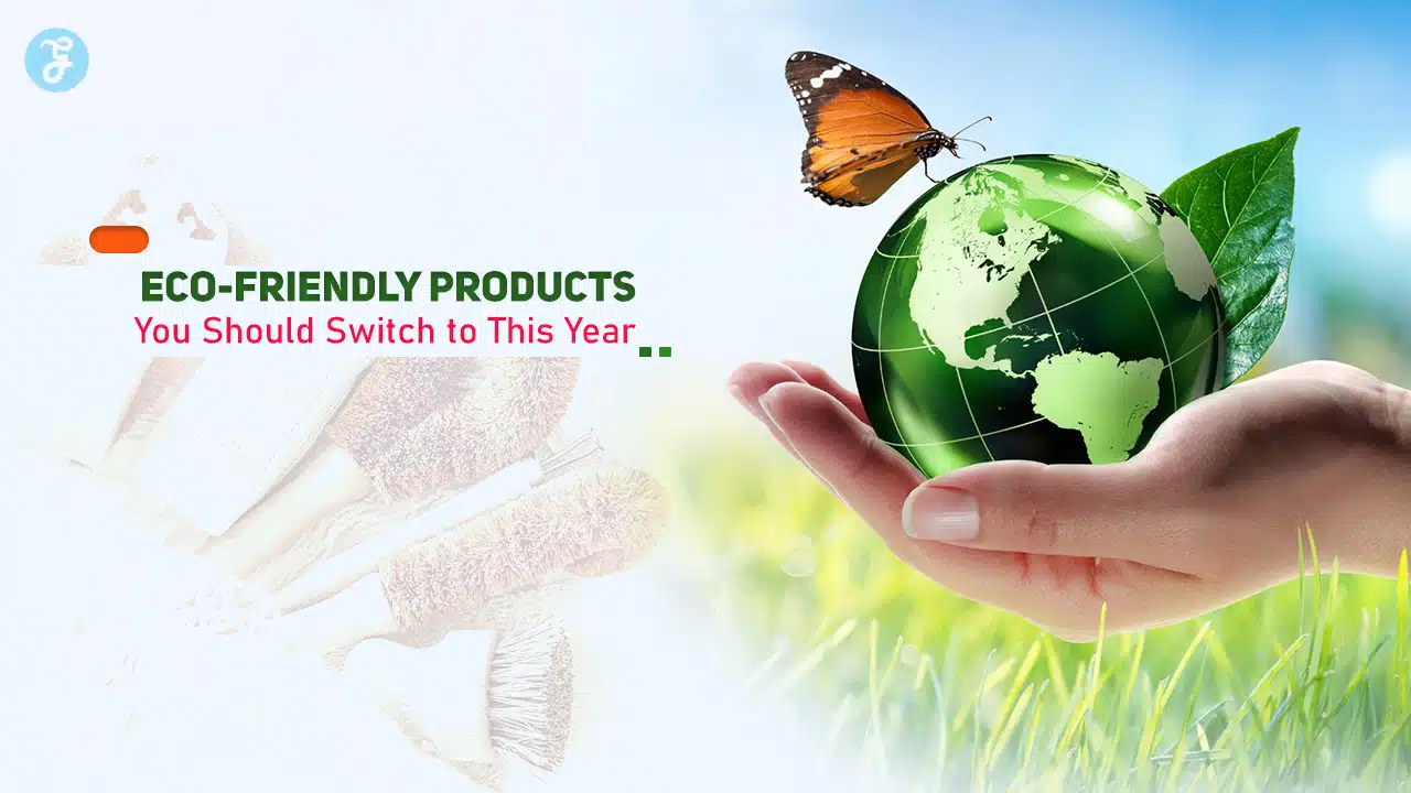 Eco-Friendly Products You Should Switch to This Year