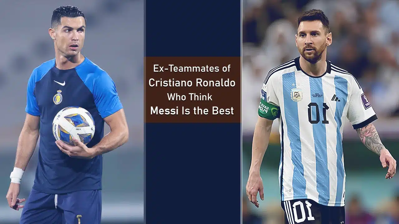 Ex Teammates of CR7 Who Think Messi is Best