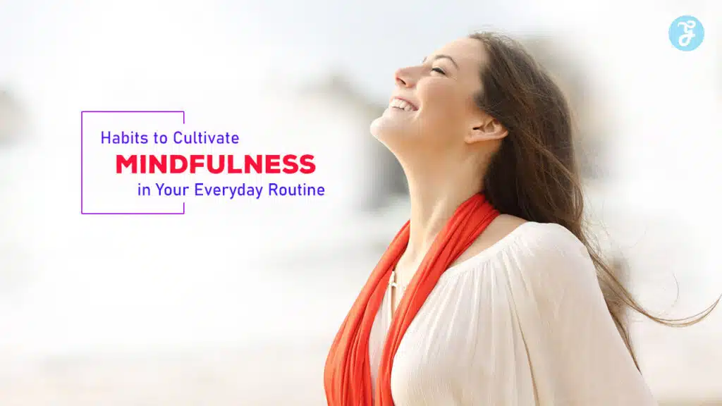Habits to Cultivate Mindfulness in Your Everyday Routine
