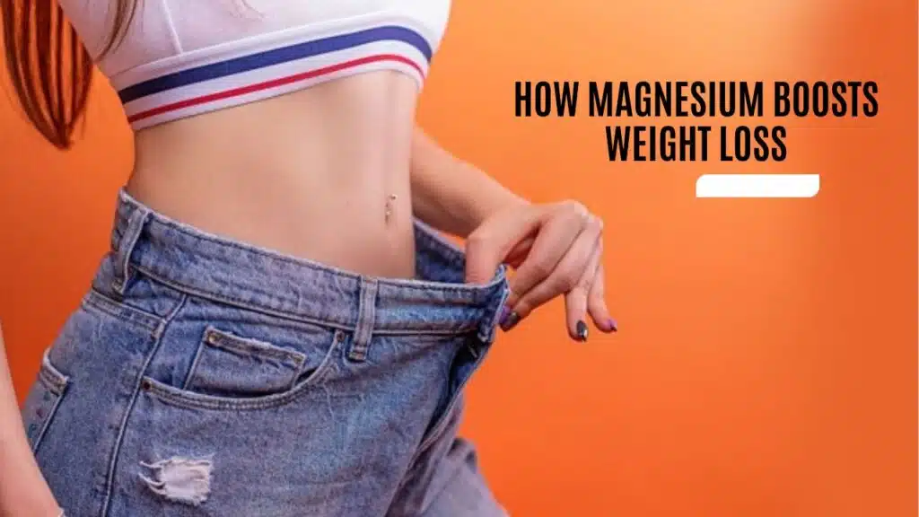 How Magnesium Boosts Weight Loss