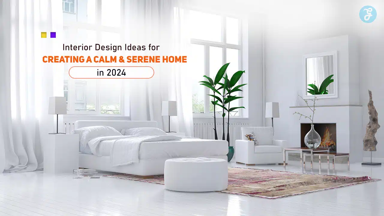 Interior Design Ideas for Creating a Calm and Serene Home in 2024