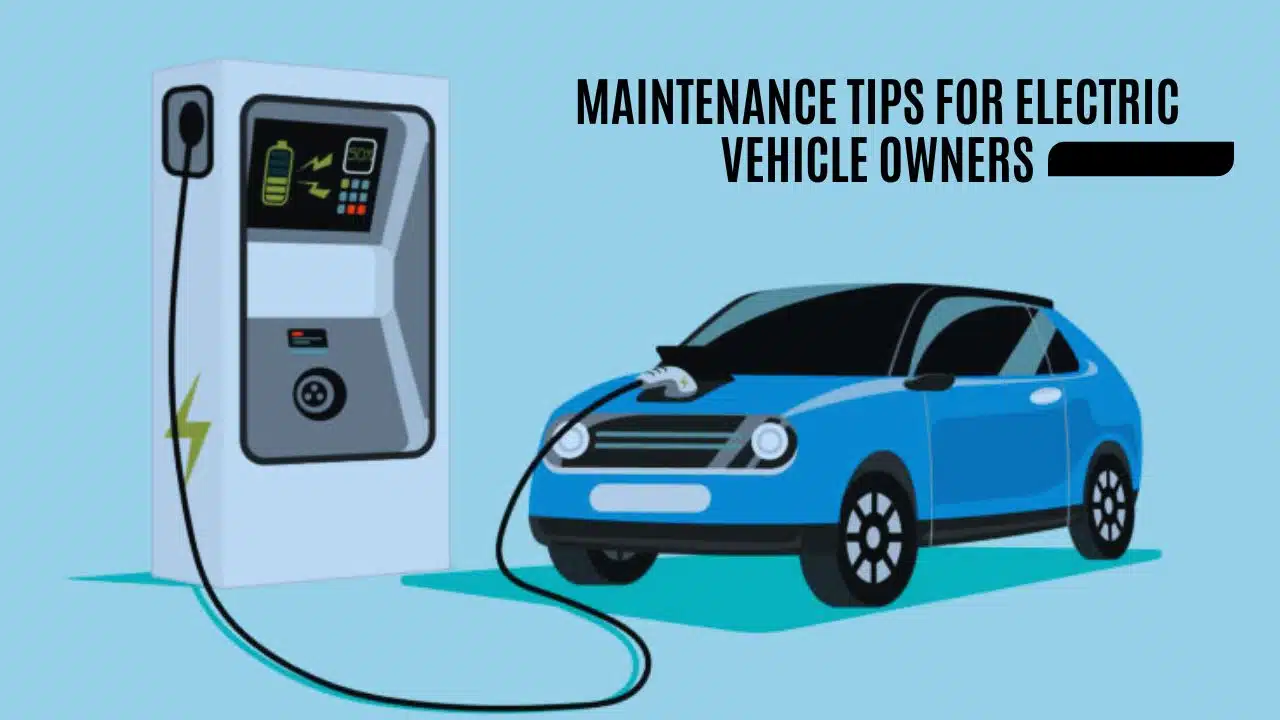 Maintenance Tips for Electric Vehicle Owners