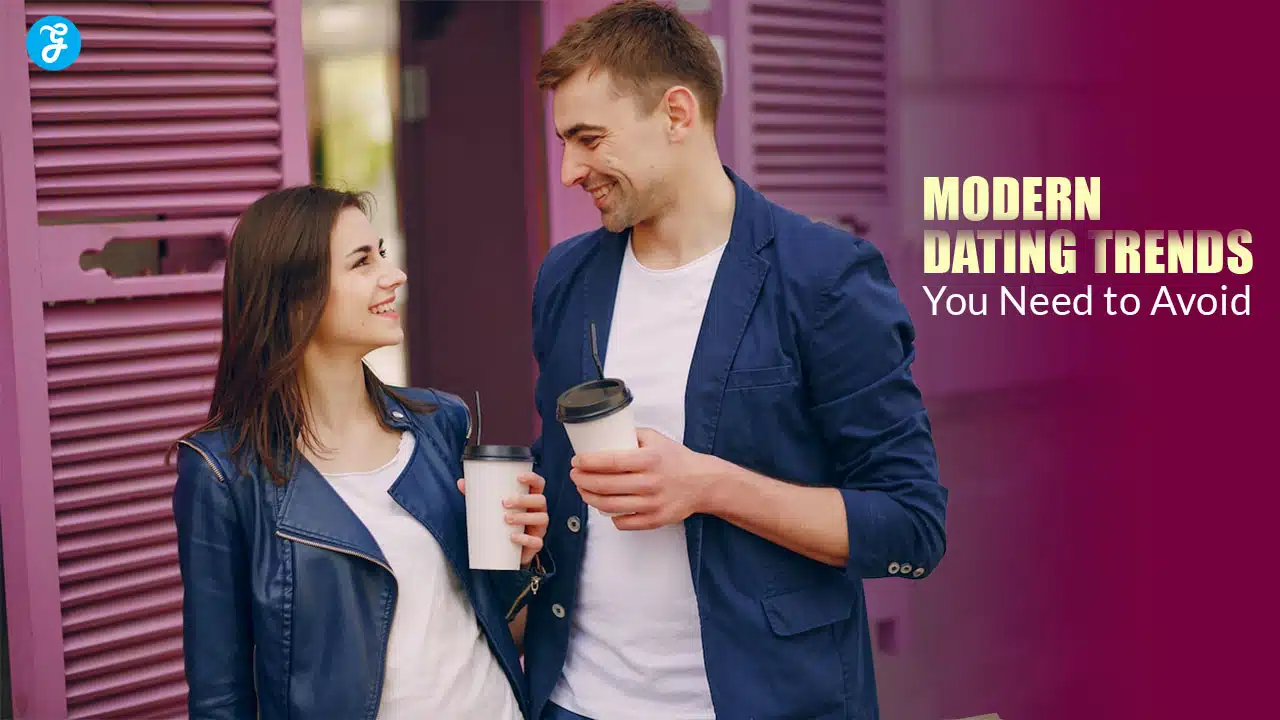 Modern Dating Trends You Need to Avoid