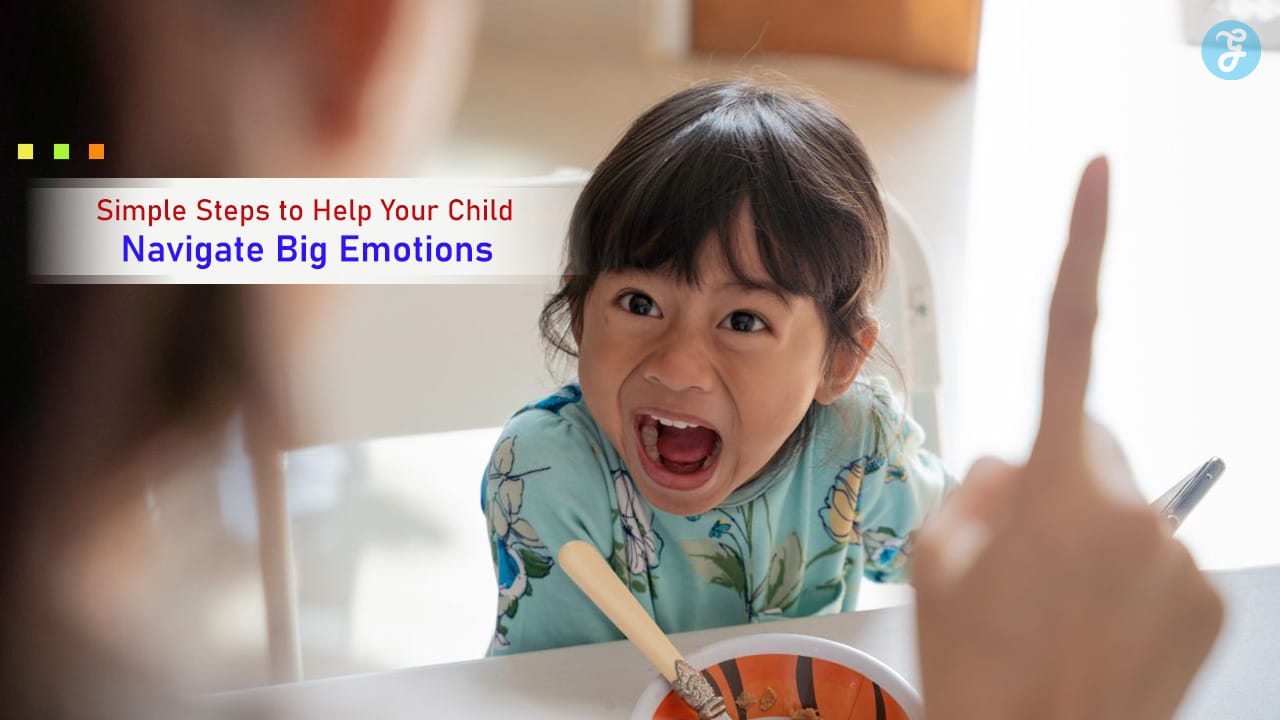 Simple Steps to Help Your Child Navigate Big Emotions