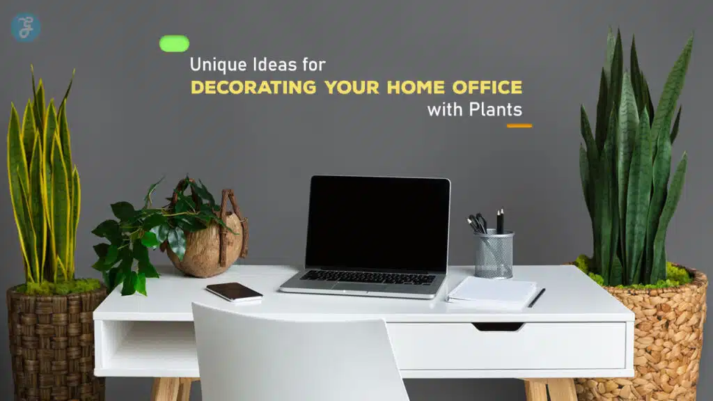 Unique Ideas for Decorating Your Home Office with Plants