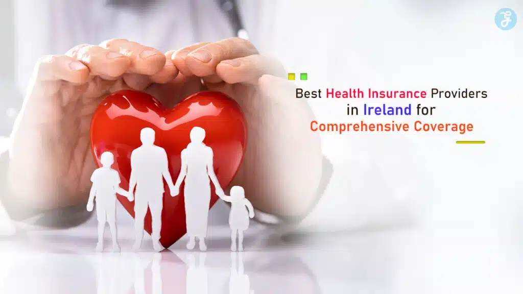 Best Health Insurance Providers in Ireland for Comprehensive Coverage