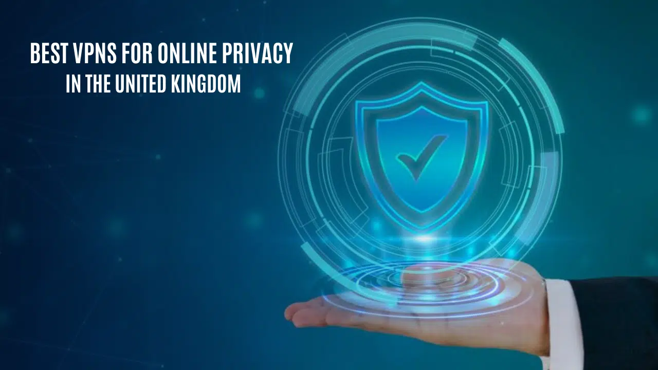 Best VPNs for online privacy in the United Kingdom
