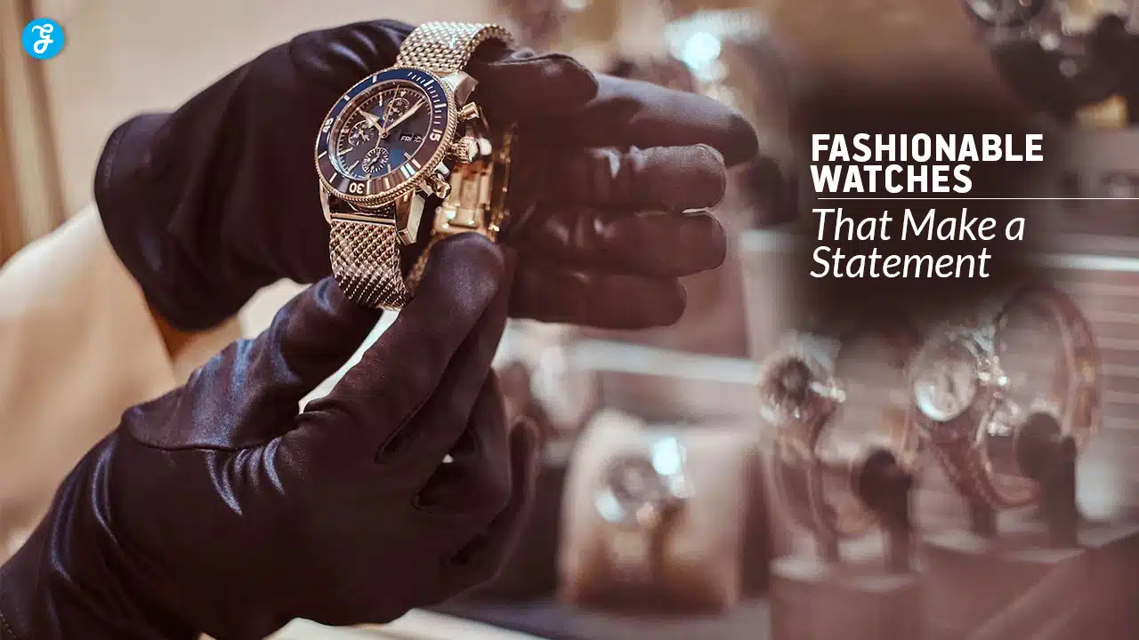 Fashionable Watches That Make a Statement