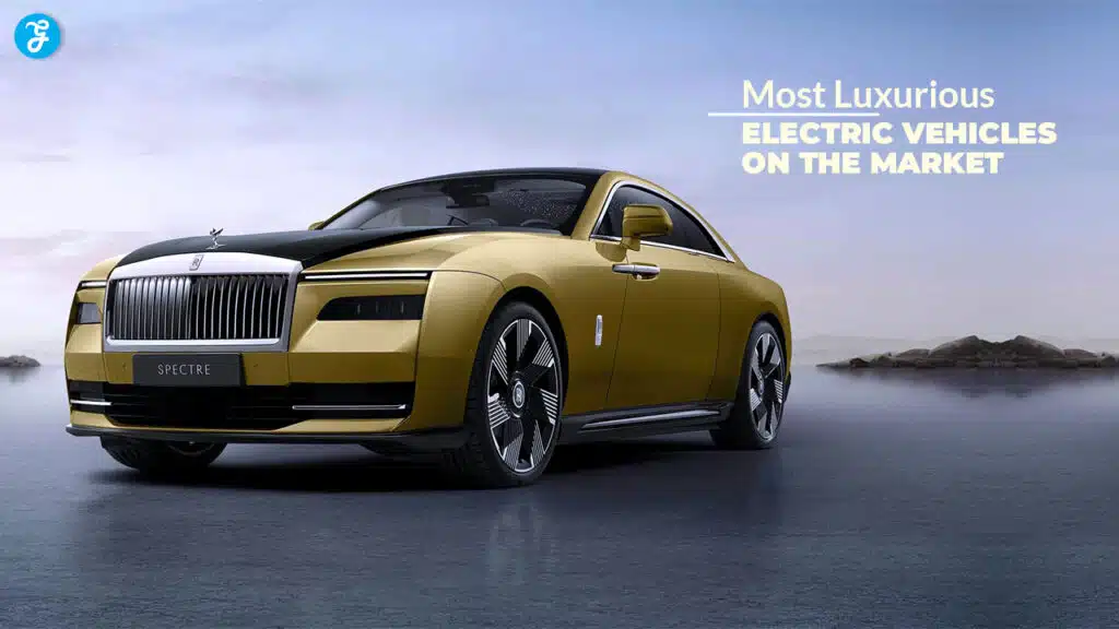 Most Luxurious Electric Vehicles on the Market