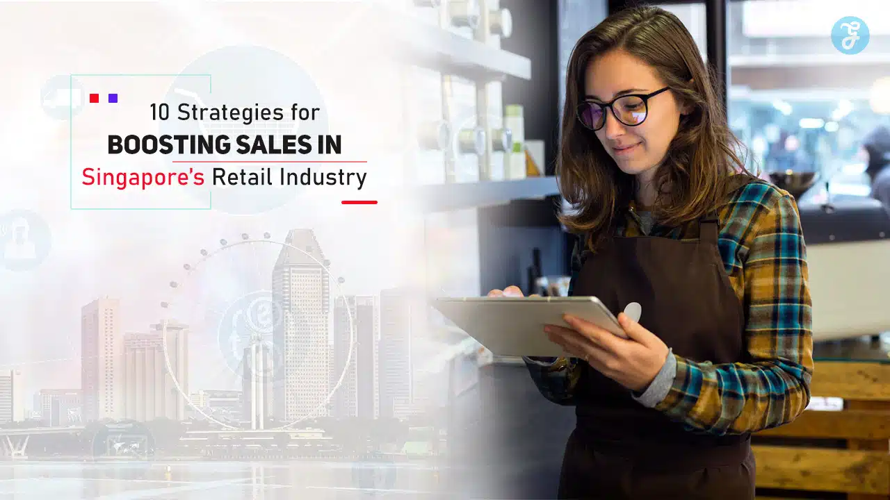 Strategies for Boosting Sales in Singapore’s Retail Industry