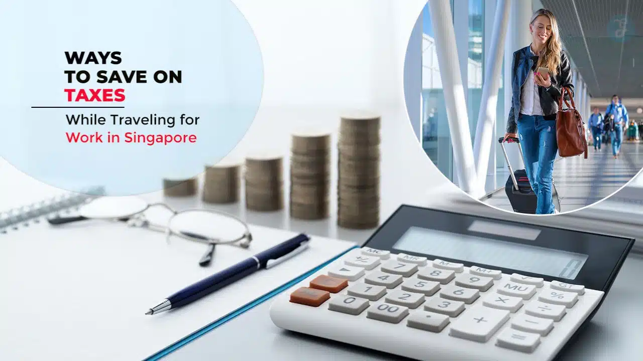 Save on Taxes While Traveling for Work in Singapore