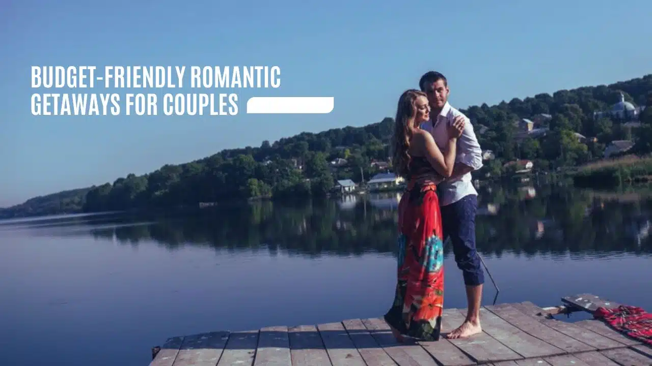 Budget-Friendly Romantic Getaways for Couples