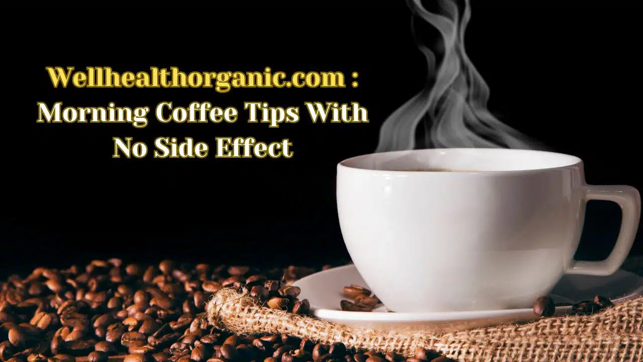 wellhealthorganic.com : morning coffee tips with no side effect