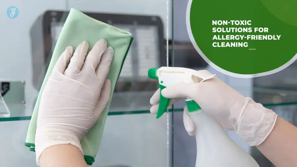 Non-Toxic Solutions for Allergy-Friendly Cleaning