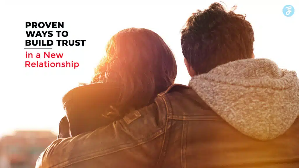 Proven Ways to Build Trust in a New Relationship