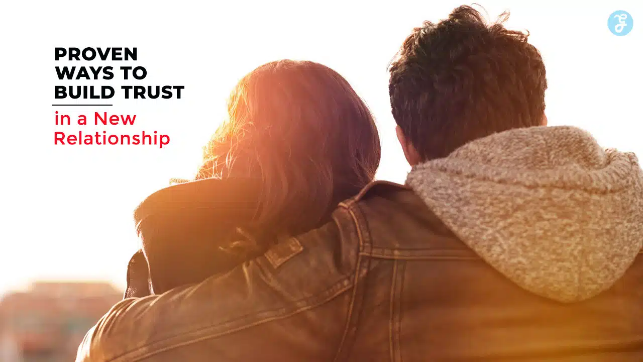 Proven Ways to Build Trust in a New Relationship