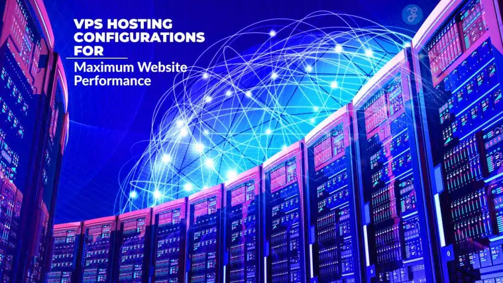 VPS Hosting Configurations for Maximum Website Performance