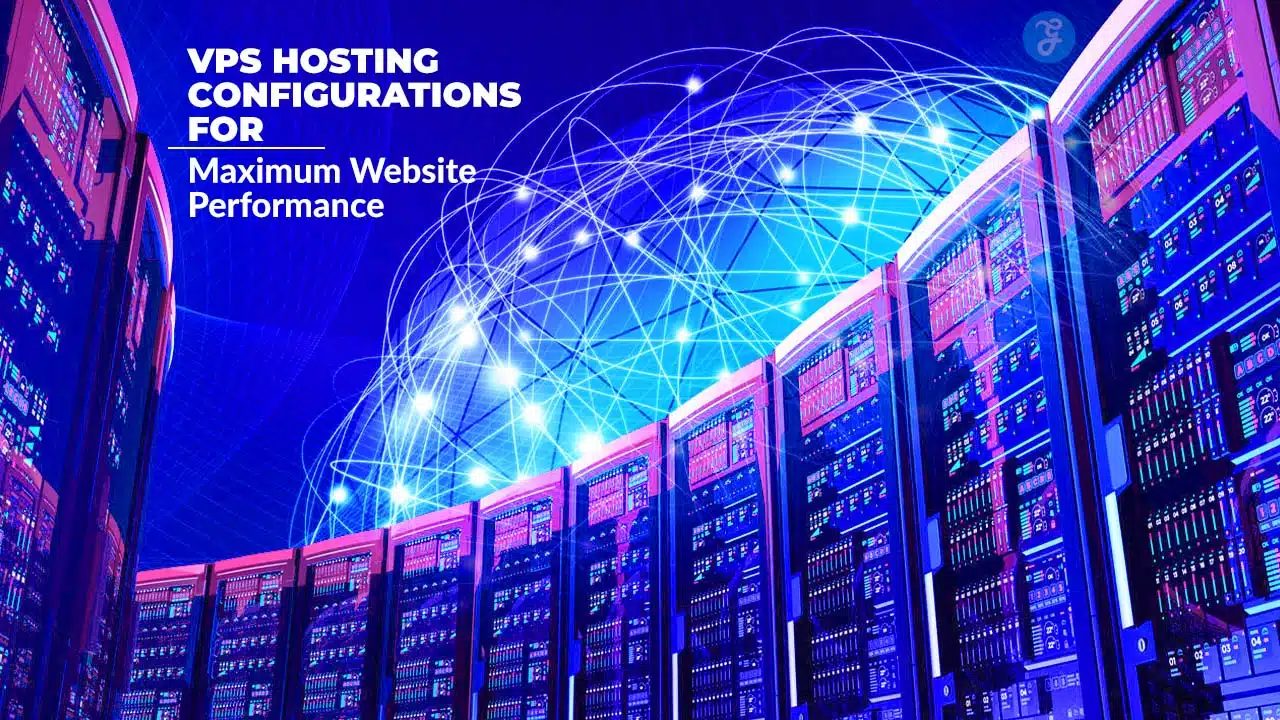 VPS Hosting Configurations for Maximum Website Performance