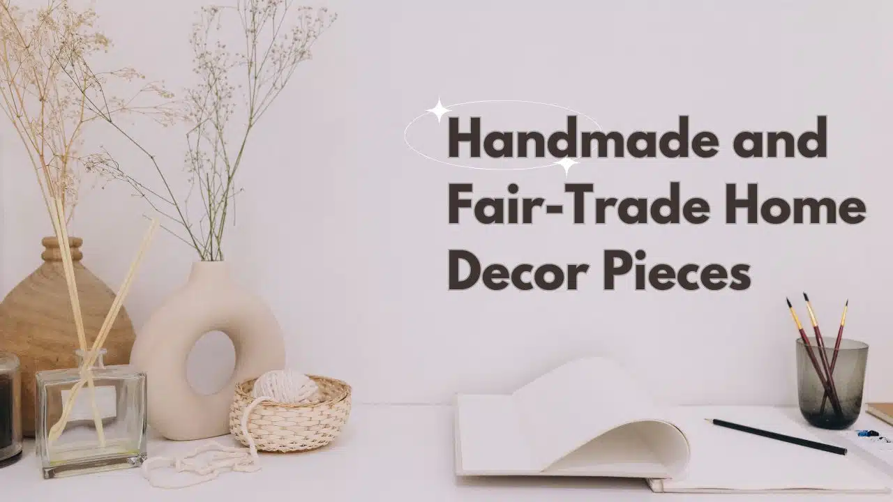 Handmade and Fair-Trade Home Decor Pieces