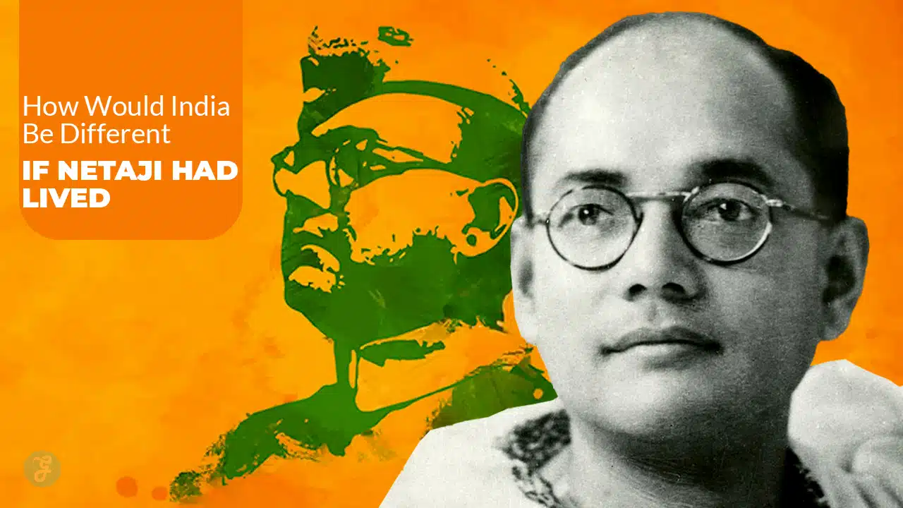 How Would India Be Different if Netaji Had Lived