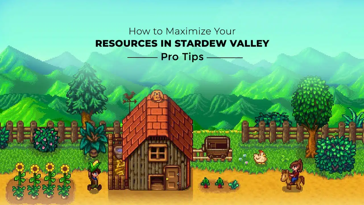 How to Maximize Your Resources in Stardew Valley