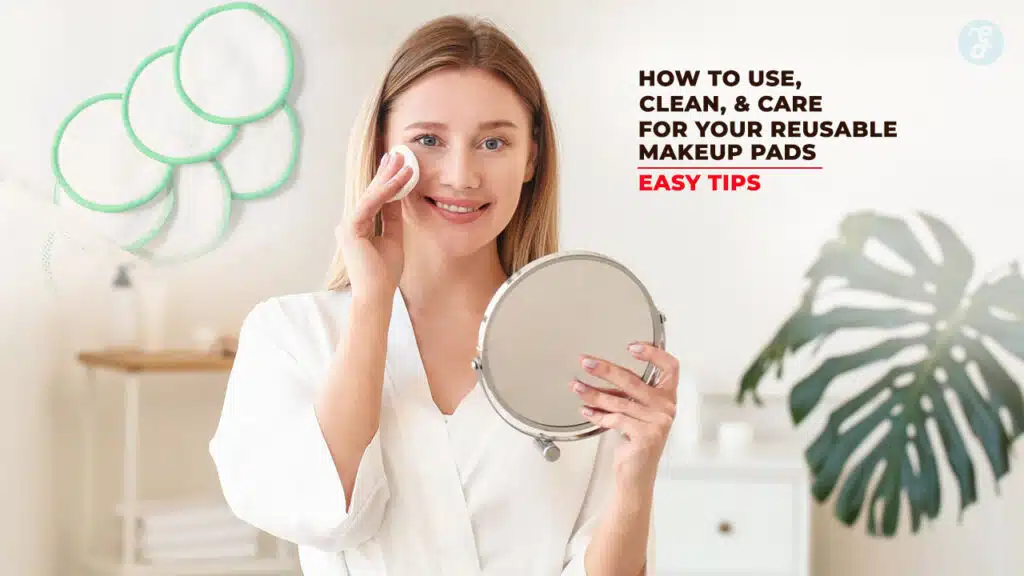 Clean and Care Guide for Reusable Makeup Pads