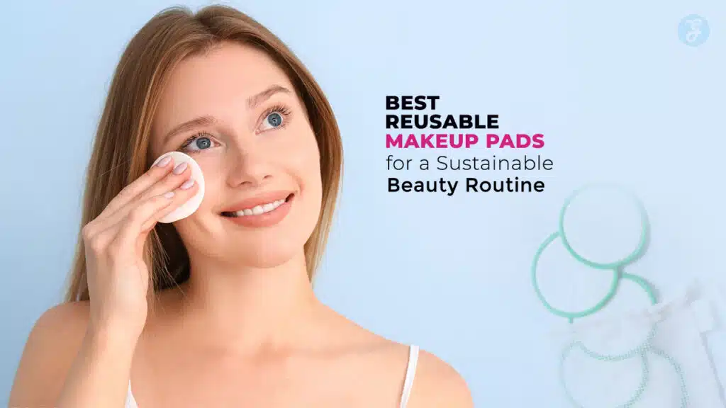Best Reusable Makeup Pads for Sustainable Beauty