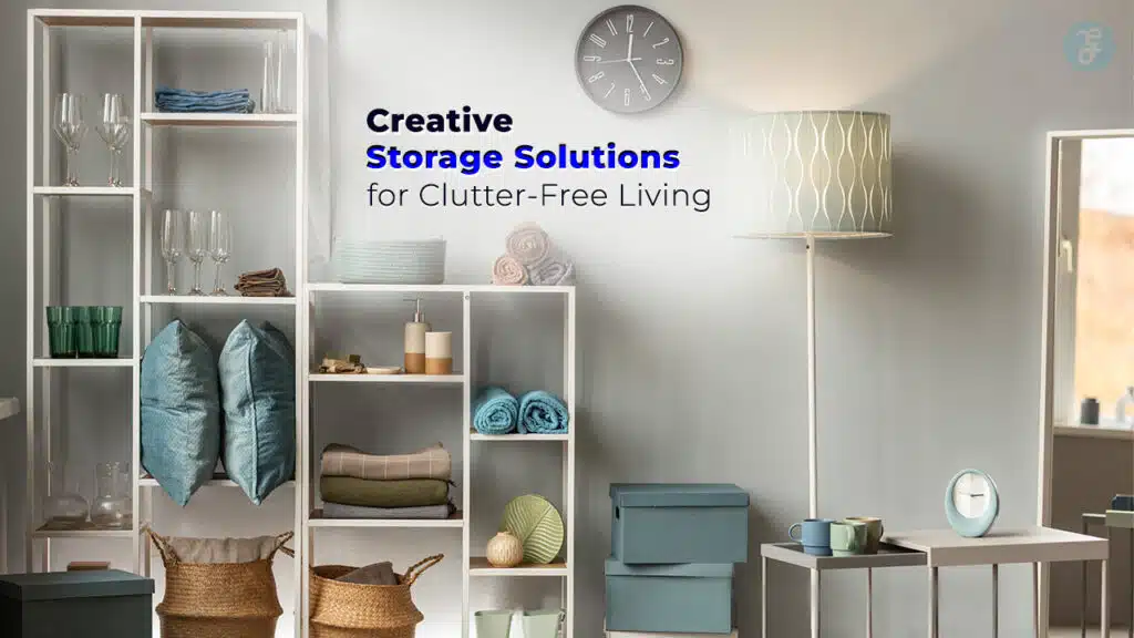 Creative Storage Solutions for Clutter-Free Living
