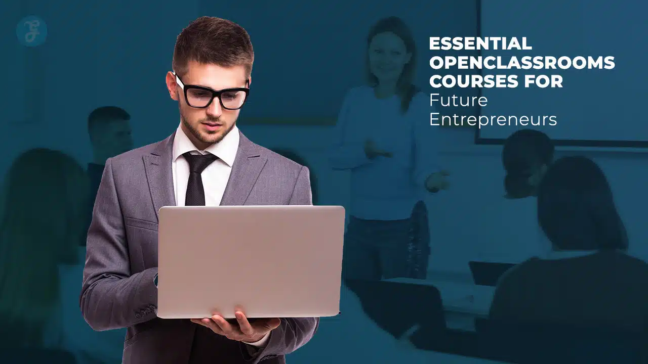 Essential OpenClassrooms Courses for Future Entrepreneurs