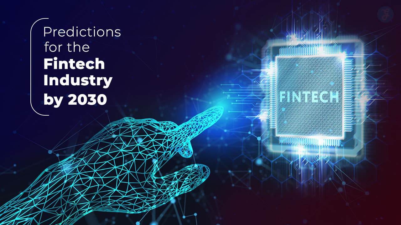 10 Predictions for the Fintech Industry by 2030 You Need to Know