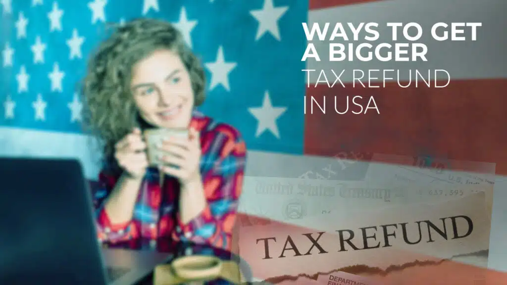 Ways To Get a Bigger Tax Refund in USA